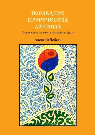 Алексий Лебедь, Последние пророчества Даниила. Первая книга трилогии «Эстафета духа»