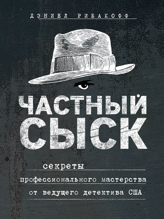 Рибакофф Дэниел, Частный сыск. Секреты профессионального мастерства от ведущего детектива США