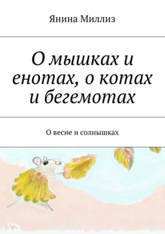 Янина Миллиз, О мышках и енотах, о котах и бегемотах. О весне и солнышках