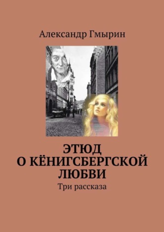 Александр Гмырин, Этюд о кёнигсбергской любви. Три рассказа