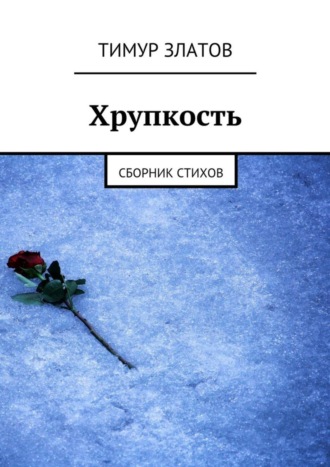 Тимур Златов, Хрупкость. Сборник стихов