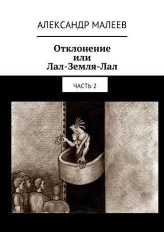 Александр Малеев, Отклонение или Лал-Земля-Лал. Часть 2