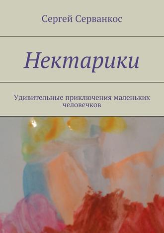 Сергей Серванкос, Нектарики. Удивительные приключения маленьких человечков