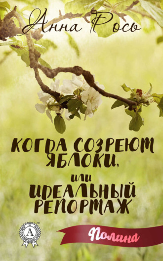 Анна Рось, Когда созреют яблоки, или Идеальный репортаж