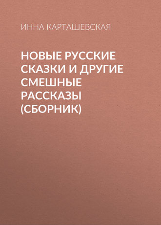 Инна Карташевская, Новые русские сказки и другие смешные рассказы (сборник)