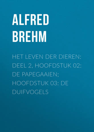 Alfred Brehm, Het Leven der Dieren: Deel 2, Hoofdstuk 02: De Papegaaien; Hoofdstuk 03: De Duifvogels