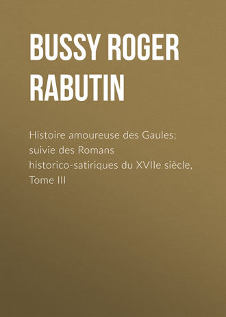 Roger Bussy, Histoire amoureuse des Gaules; suivie des Romans historico-satiriques du XVIIe siècle, Tome III