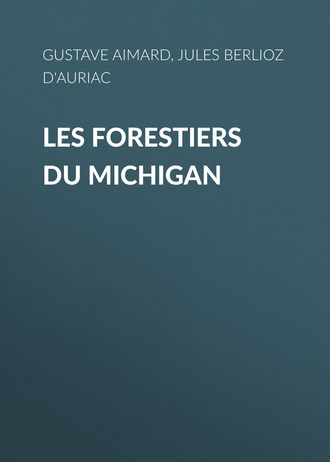 Gustave Aimard, Jules Berlioz d'Auriac, Les Forestiers du Michigan