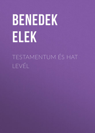 Benedek Elek, Testamentum és Hat levél