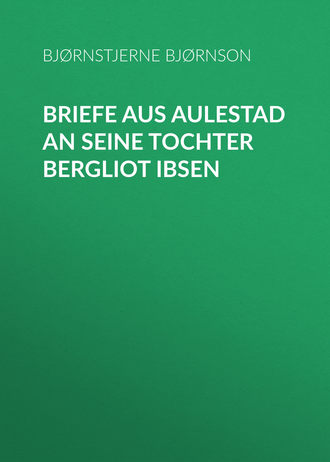 Bjørnstjerne Bjørnson, Briefe aus Aulestad an seine Tochter Bergliot Ibsen