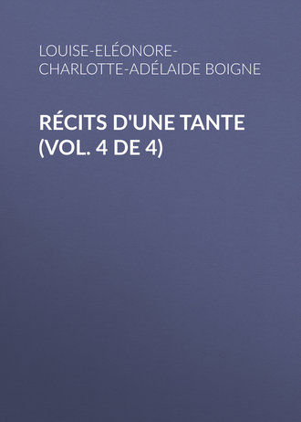 Louise-Eléonore-Charlotte-Adélaide Boigne, Récits d'une tante (Vol. 4 de 4)