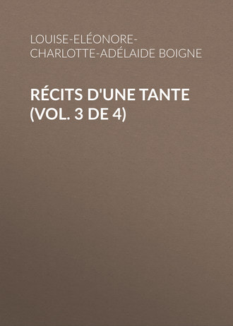 Louise-Eléonore-Charlotte-Adélaide Boigne, Récits d'une tante (Vol. 3 de 4)