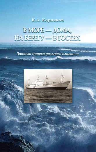Клавдий Корняков, В море – дома, на берегу – в гостях. Записки моряка дальнего плавания