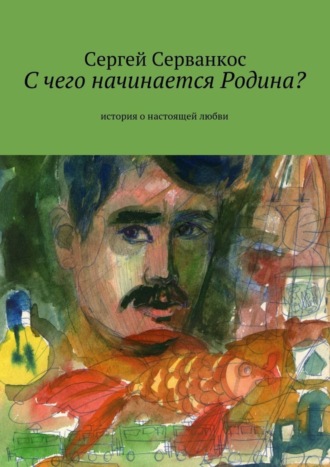 Сергей Серванкос, С чего начинается Родина? История о настоящей любви