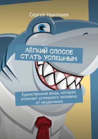 Сергей Николаев, Лёгкий способ стать успешным. Единственная вещь, которая отличает успешного человека от неудачника