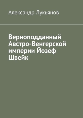 Александр Лукьянов, Верноподданный Австро-Венгерской империи Йозеф Швейк