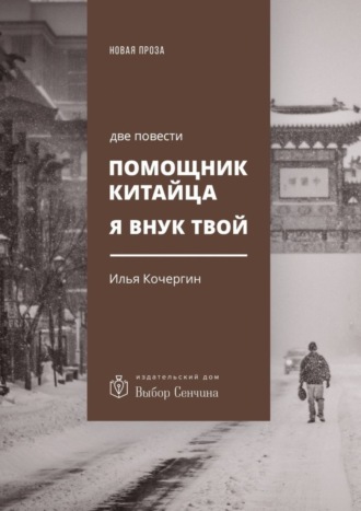 Помощник китайца. Я внук твой. Две повести Илья Кочергин, Помощник китайца. Я внук твой. Две повести