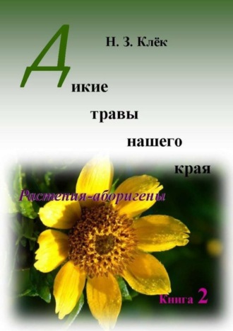 Н. Клёк, Дикие травы нашего края. Книга 2. Растения-аборигены