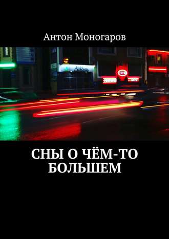 Антон Моногаров, Сны о чём-то большем. Сборник рассказов