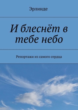 Эрлинде, И блеснёт в тебе небо. Репортажи из самого сердца