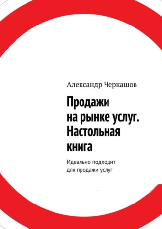 Александр Черкашов, Продажи на рынке услуг. Настольная книга. Идеально подходит для продажи услуг