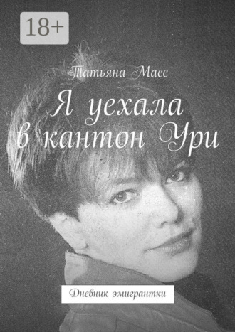 Я уехала в кантон Ури. Дневник эмигрантки Татьяна Масс, Я уехала в кантон Ури. Дневник эмигрантки