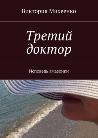 Виктория Михеенко, Третий доктор. Исповедь амазонки