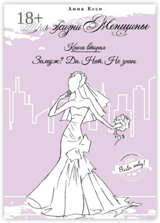 Три жизни Женщины. Замуж? Да. Нет. Не знаю Анна Кссо, Три жизни Женщины. Замуж? Да. Нет. Не знаю