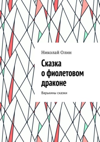Сказка о фиолетовом драконе. Варькины сказки Николай Олин, Сказка о фиолетовом драконе. Варькины сказки