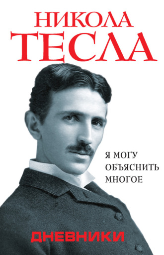 Никола Тесла, Дневники. Я могу объяснить многое