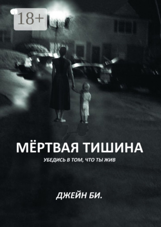 Мёртвая тишина. Убедись в том, что ты жив Джейн Би., Мёртвая тишина. Убедись в том, что ты жив