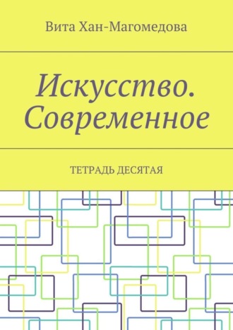 Вита Хан-Магомедова, Искусство. Современное. Тетрадь десятая