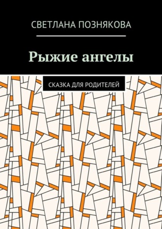 Рыжие ангелы. Сказка для родителей Светлана Познякова, Рыжие ангелы. Сказка для родителей