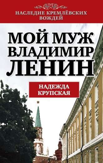 Надежда Крупская, Мой муж – Владимир Ленин