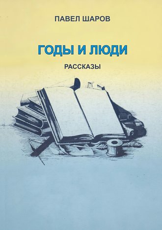 Павел Шаров, Годы и люди. рассказы