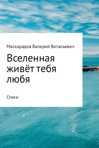 Валерий Маскарадов, Вселенная живёт тебя любя