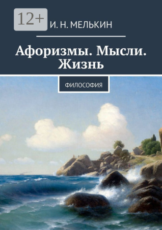 Афоризмы. Мысли. Жизнь. Философия И. Мелькин, Афоризмы. Мысли. Жизнь. Философия