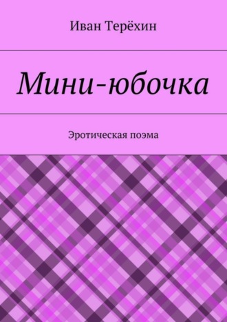 Иван Терёхин, Мини-юбочка. Эротическая поэма