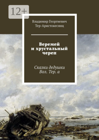 Владимир Тер-Аристокесянц, Веремей и хрустальный череп. Сказки дедушки Вол. Тер. а