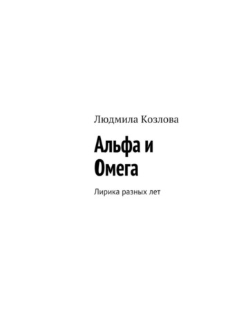 Людмила Козлова, Альфа и Омега. Лирика разных лет