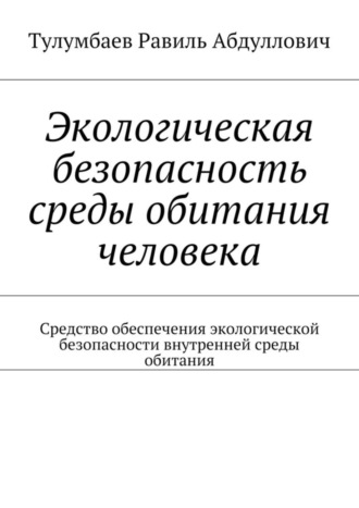 Равиль Тулумбаев, Экологическая безопасность среды обитания человека. Средство обеспечения экологической безопасности внутренней среды обитания