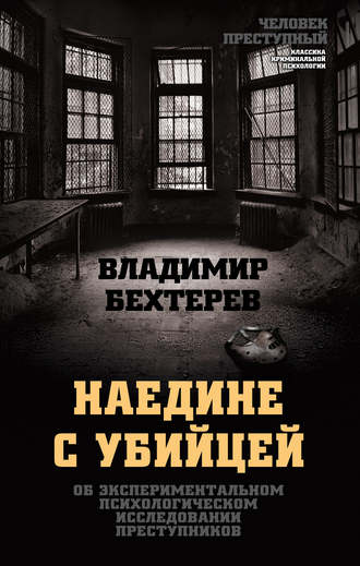 Владимир Бехтерев, Наедине с убийцей. Об экспериментальном психологическом исследовании преступников