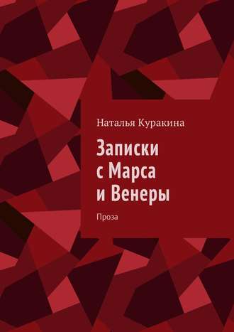 Наталья Куракина, Записки с Марса и Венеры. Проза