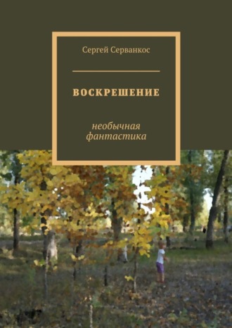 Сергей Серванкос, Воскрешение. Необычная фантастика