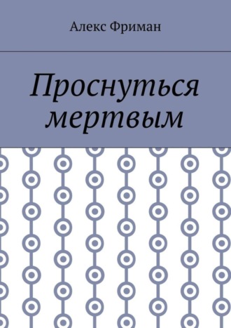 Проснуться мертвым Алекс Фриман, Проснуться мертвым
