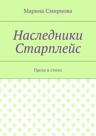 Марина Смирнова, Наследники Старплейс. Проза и стихи