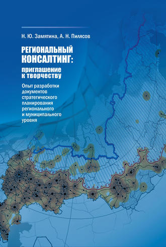 А. Пилясов, Н. Замятина, Региональный консалтинг: приглашение к творчеству. Опыт разработки документов стратегического планирования регионального и муниципального уровня