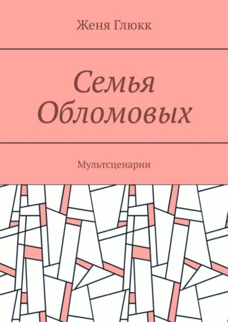 Женя Глюкк, Семья Обломовых. Мультсценарии