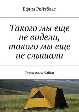 Ефим Рейтблат, Такого мы еще не видели, такого мы еще не слышали. Туристские байки