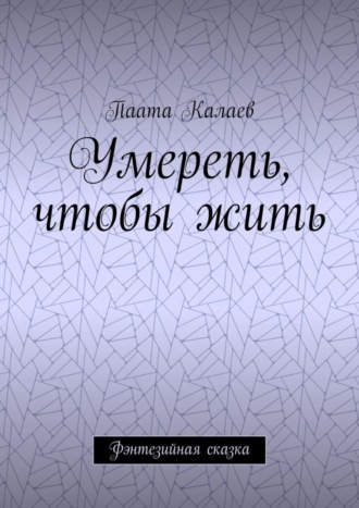 Паата Калаев, Умереть, чтобы жить. Фэнтезийная сказка